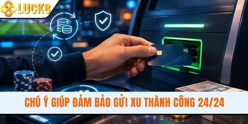 Chú ý giúp đảm bảo gửi xu thành công 24/24